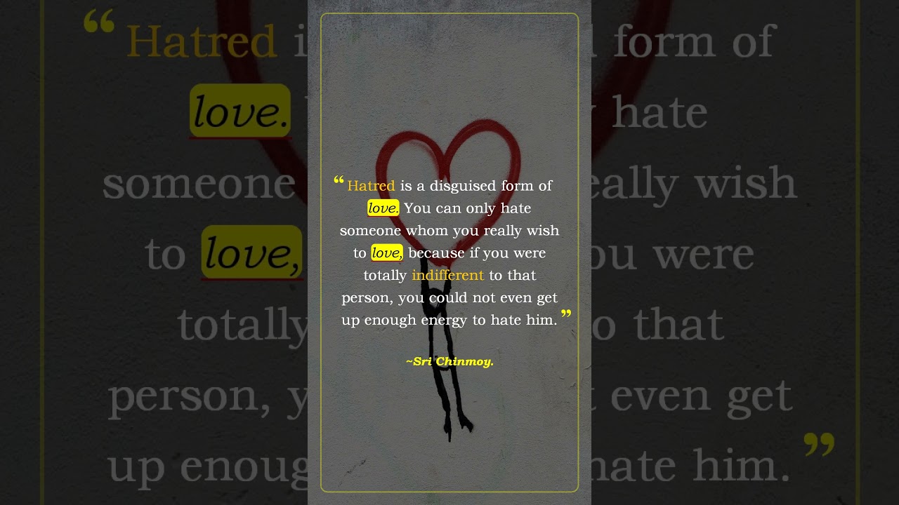 HATRED IS A DISGUISED FORM OF LOVE.  