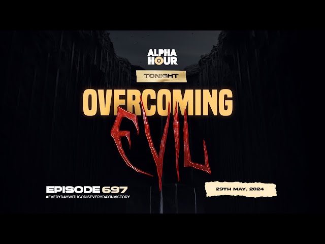 ALPHA HOUR EPISODE 697 | OVERCOMING EVIL || 29TH MAY,2024 class=