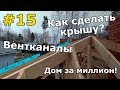 Загород #15: Стропильная крыша, деревянные балки, вентканалы. Дом за миллион!