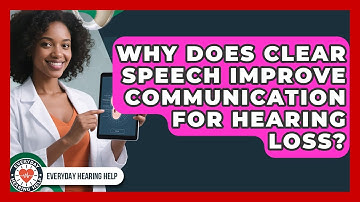 Why Does Clear Speech Improve Communication For Hearing Loss? - Everyday Hearing Help