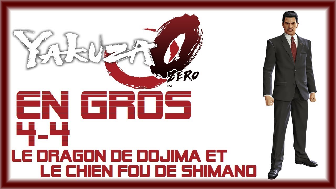 EN GROS #12 : YAKUZA 0 (4/4) | Le dragon de Dojima et le chien fou de Shimano