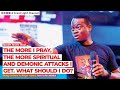 The more i pray the more spiritual  demonic attacks i get what should i do  apostle arome osayi