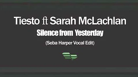 Tiesto ft Sarah McLachlan - Silence from Yesterday (Seba Harper Vocal Edit)
