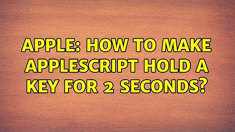 Apple: How to make applescript hold a key for 2 seconds?