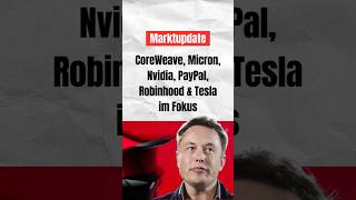 Marktupdate: CoreWeave, Micron, Nvidia, PayPal, Robinhood &amp; Tesla im Fokus #börse #investieren