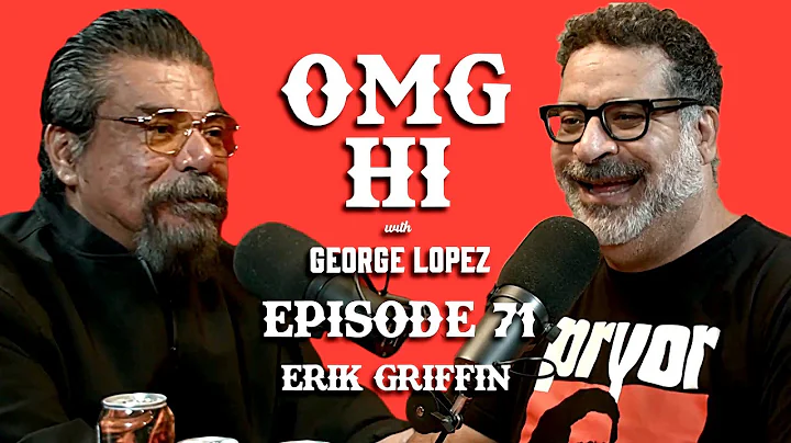 George Lopez Podcast OMG Hi! Ep 71 Erik Griffin