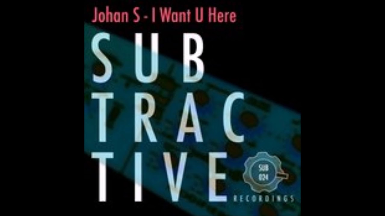 Johan S - I Want U Here [Subtractive Recordings]