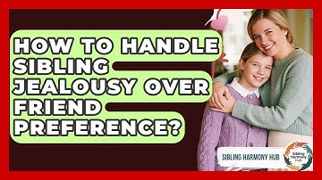 How To Handle Sibling Jealousy Over Friend Preference? - Sibling Harmony Hub