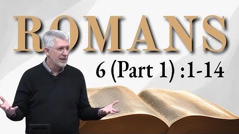 Romans 6 (Part 1) :1-14 - Baptized Into Christ