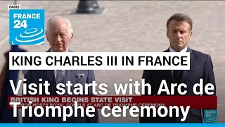 King Charles begins France visit with Arc de Triomphe ceremony • FRANCE 24 English