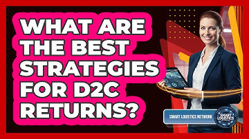 What Are The Best Strategies For D2C Returns? - Smart Logistics Network