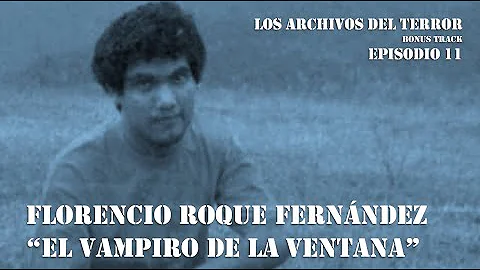 FLORENCIO ROQUE FERNANDEZ "EL VAMPIRO DE LA VENTAN...