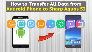 How to Transfer All Data from Android Phone to Sharp Aquos S2