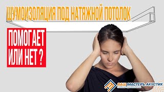 Шумоизоляция под натяжной потолок  Помогает или нет?