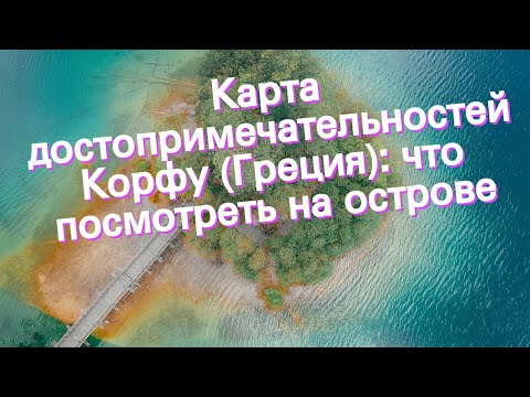 Карта достопримечательностей Корфу (Греция): что посмотреть на острове