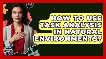 How To Use Task Analysis In Natural Environments? - Answers About Autism