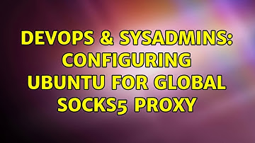 DevOps & SysAdmins: Configuring Ubuntu for Global SOCKS5 proxy