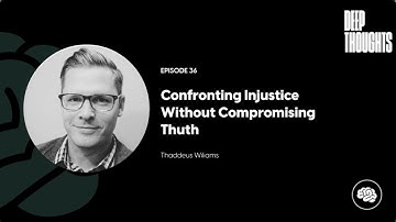 Confronting Injustice Without Compromising Truth (w/ Thaddeus Williams)