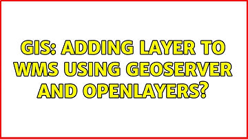 GIS: Adding layer to WMS using GeoServer and OpenLayers?