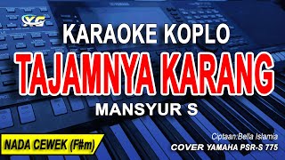 KARAOKE KOPLO - TAJAMNYA KARANG  NADA CEWEK (WANITA) || MANSYUR S