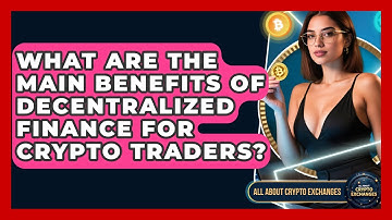 What Are the Main Benefits of Decentralized Finance for Crypto Traders? - All About Crypto Exchanges