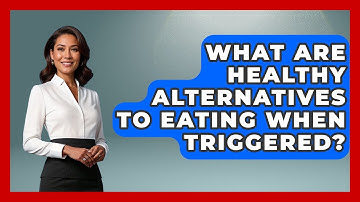 What Are Healthy Alternatives To Eating When Triggered? - Cognitive Therapy Hub