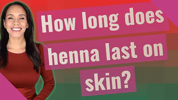 How long does henna last?