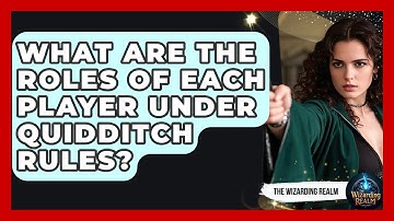 What Are the Roles of Each Player Under Quidditch Rules? - The Wizarding Realm