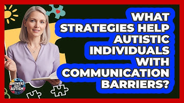 What Strategies Help Autistic Individuals With Communication Barriers? - Answers About Autism