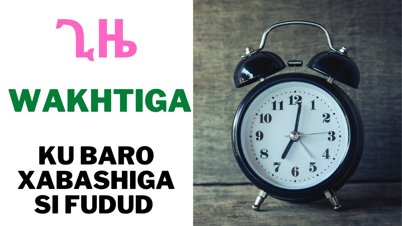 KU BARO WAKHTIGA XABASHI | WAKHTI WAYDIINTA IYO SHEEGIDA | CASHAR CUSUB