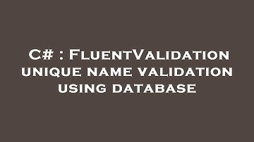 C# : FluentValidation unique name validation using database