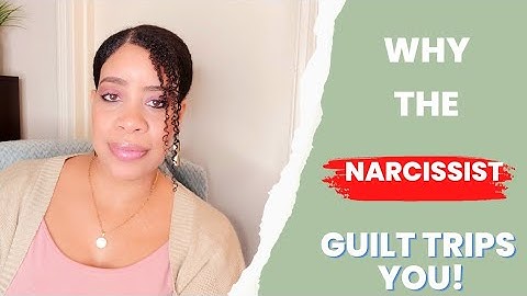 Why Does The Narcissist Guilt Trip You?