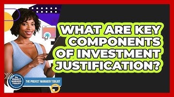 What Are Key Components Of Investment Justification?