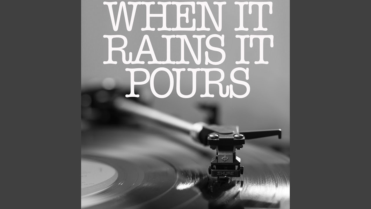 When it rains it pours. When it rains it pours