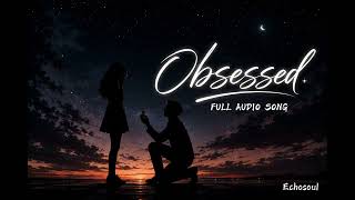 Obsessed – Echosoul (Audio song)
