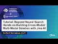 Tutorial: Beyond Neural Search: Hands-on Building Cross-Modal/Multi-Moda... Han Xiao & Sami Jaghouar