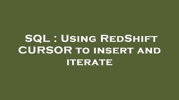 SQL : Using RedShift CURSOR to insert and iterate