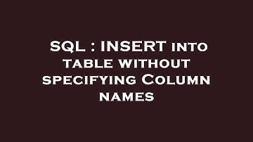 SQL : INSERT into table without specifying Column names