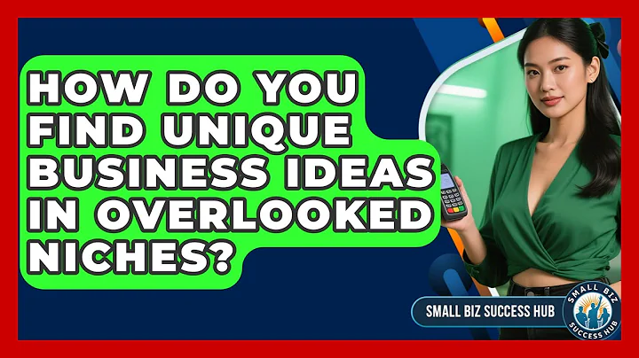 How Do You Find Unique Business Ideas In Overlooked Niches? - Small Biz Success Hub
