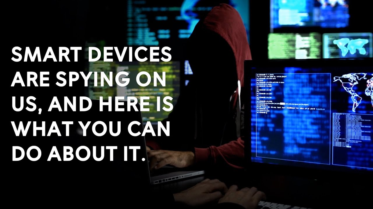 Smart devices are spying on us, and here is what you can do about it