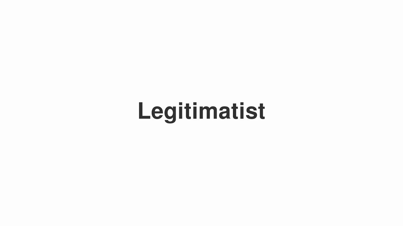 How to Pronounce "Legitimatist"