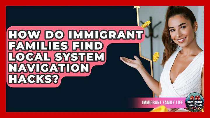 How Do Immigrant Families Find Local System Navigation Hacks? - Immigrant Family Life