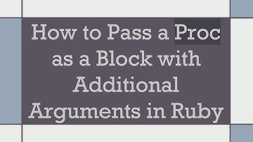 How to Pass a Proc as a Block with Additional Arguments in Ruby