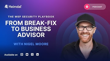 MSPs in 2025: From "Break-Fix to Business Advisor" - With Nigel Moore