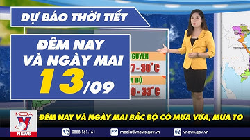 Dự báo thời tiết đêm nay và ngày mai 13/9. Bắc bộ mưa to, nguy cơ gây ra sạt lở cục bộ - VNEWS