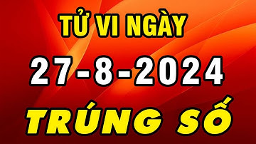 Tu Vi Hang Ngay 27-8-2024 Chúc Mừng Con Giáp VẬN MAY ĐỎ CHÓT TRÚNG SỐ 100 TỶ Tiền Của Đầy Kho