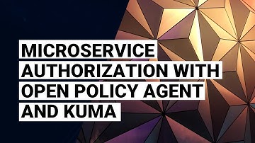 Microservice Authorization with Open Policy Agent and Kuma | Kong Summit