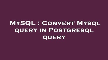 MySQL : Convert Mysql query in Postgresql query