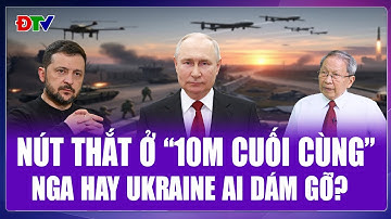 Tướng Lê Văn Cương: Hòa bình chỉ còn “10 mét cuối cùng”, ai dám gỡ nút thắt Nga - Ukraine?