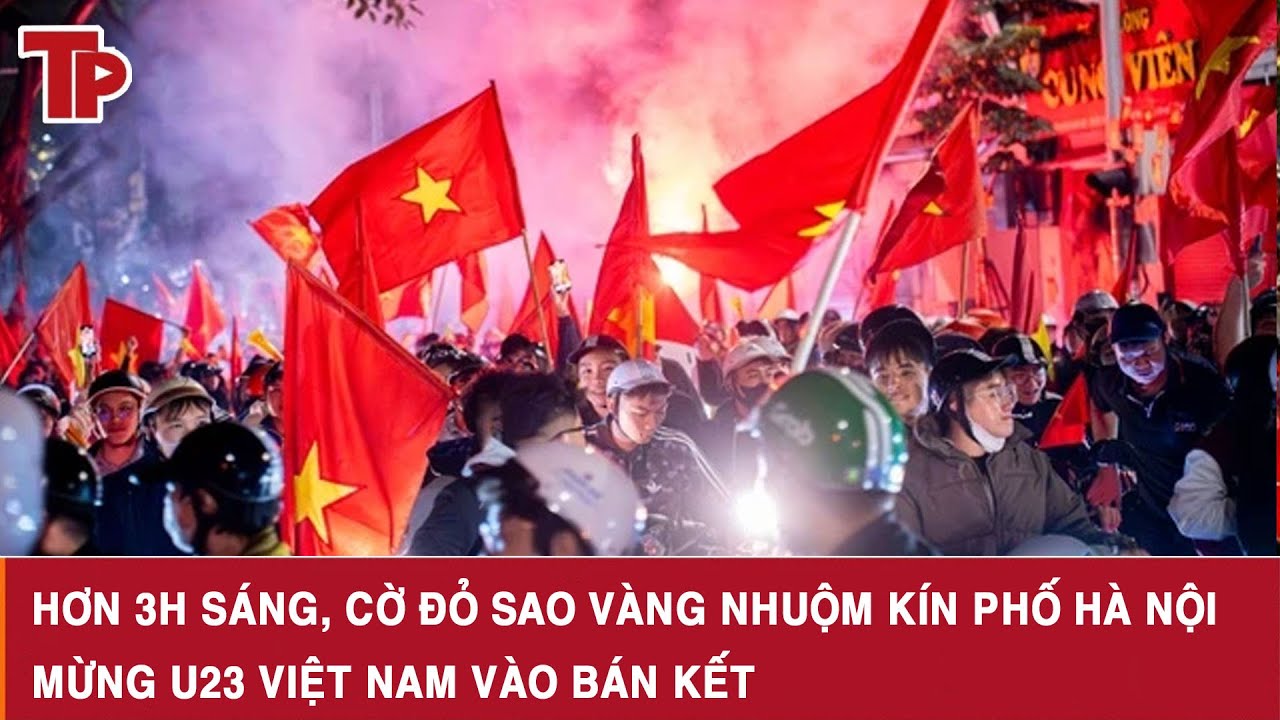 Hơn 3h sáng, cờ đỏ sao vàng nhuộm kín phố Hà Nội mừng U23 Việt Nam vào bán kết
